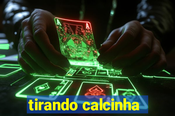 tirando calcinha